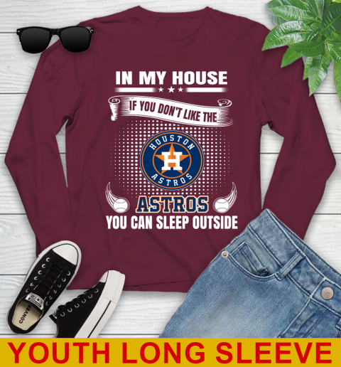 Houston Astros MLB Baseball In My House If You Don't Like The  Astros You Can Sleep Outside Shirt Youth Long Sleeve 6