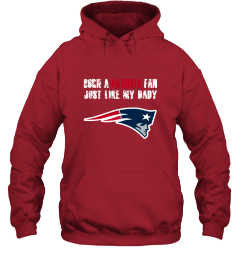 w10e new england patriots born a patriots fan just like my daddy hoodie 23 front red