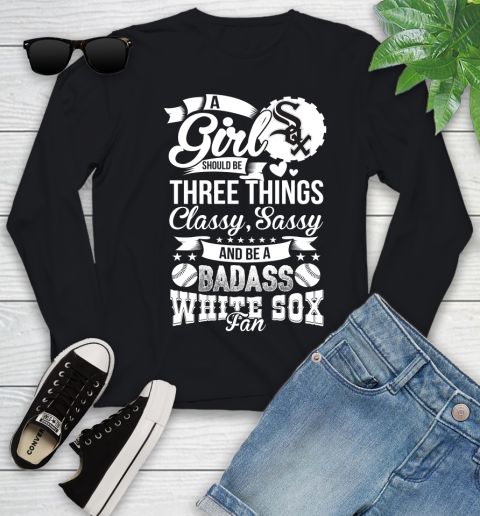 Chicago White Sox MLB Baseball A Girl Should Be Three Things Classy Sassy And A Be Badass Fan Youth Long Sleeve