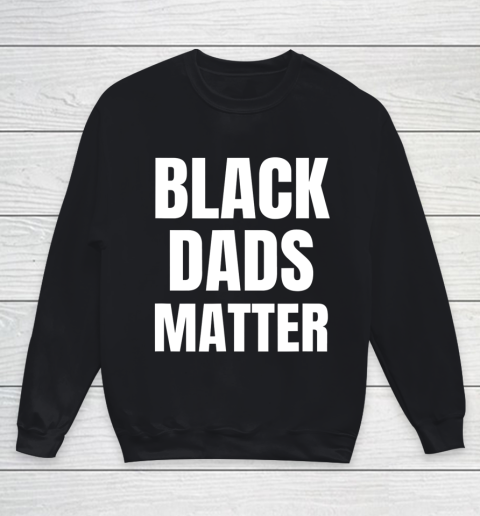 Black Dads Matter Shirt Black Dads Matter Youth Sweatshirt
