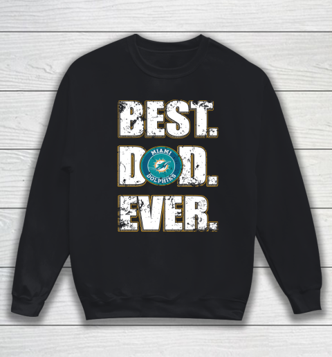 NFL Miami Dolphins Football Best Dad Ever Family Shirt Sweatshirt