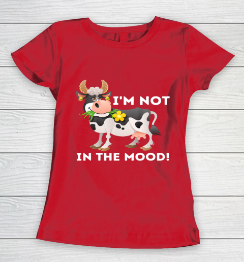 I m Not In The Mood Cow Lover Famer Cattle Ranch Farming Women's T-Shirt 9
