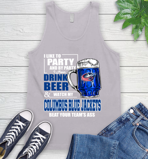 NHL I Like To Party And By Party I Mean Drink Beer And Watch My Columbus Blue Jackets Beat Your Team's Ass Hockey Tank Top - Image 4
