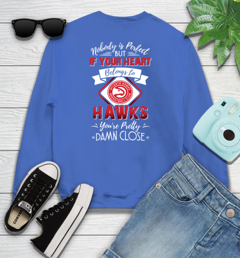 NBA Basketball Atlanta Hawks Nobody Is Perfect But If Your Heart Belongs To Hawks You're Pretty Damn Close Shirt Youth Sweatshirt 5
