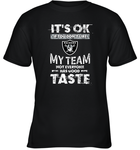 Oakland Raiders Nfl Football Its Ok If You Dont Like My Team Not Everyone Has Good Taste Youth T-Shirt