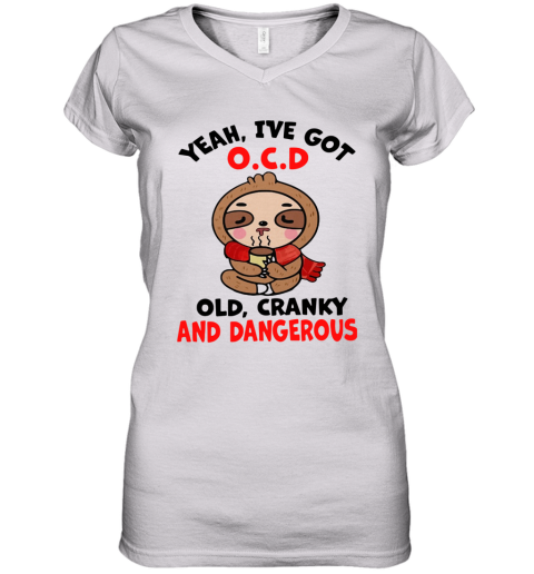 Sloth Yeah I've Got O.C.D Old Cranky And Dangerous Women's V-Neck T-Shirt