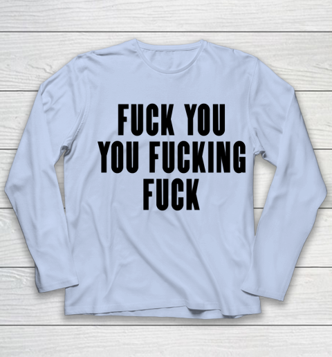 Fuck You You Fucking Fuck Youth Long Sleeve 5