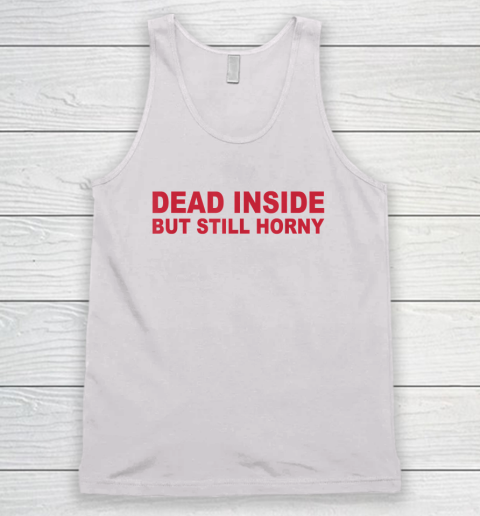 Dead Inside But Still Horny Tank Top
