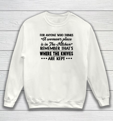 For Anyone Who Thinks A Woman's Place Is In The Kitchen Sweatshirt