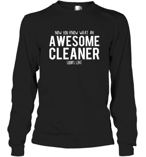 Now You Know What An Awesome Cleaner Looks Like Long Sleeve