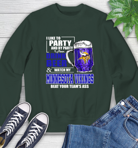 NFL I Like To Party And By Party I Mean Drink Beer and Watch My Minnesota Vikings Beat Your Team's Ass Football Sweatshirt 12
