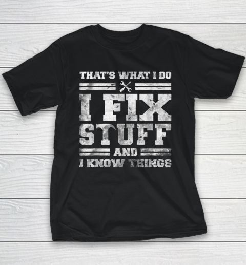 That's What I Do I Fix Stuff And I Know Things Funny Saying Youth T-Shirt