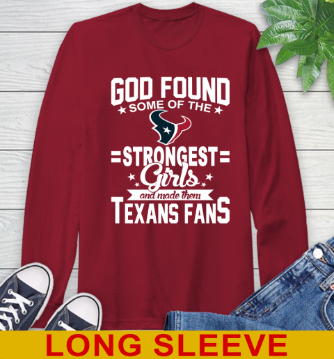 Houston Texans NFL Football God Found Some Of The Strongest Girls Adoring Fans Long Sleeve T-Shirt - Image 10