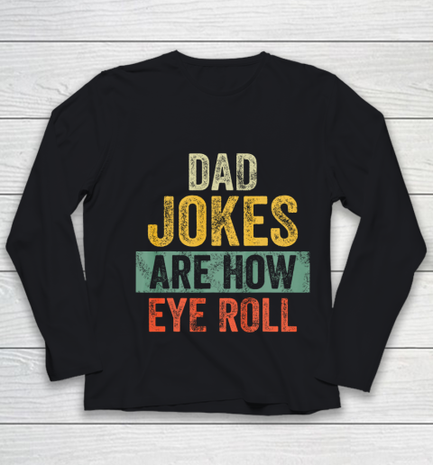 Mens Dad Jokes Are How Eye Roll Funny Gift For Dad Father s Day Youth Long Sleeve