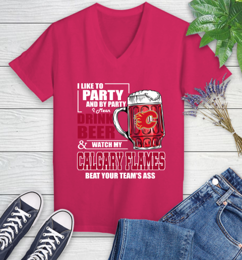 NHL I Like To Party And By Party I Mean Drink Beer And Watch My Calgary Flames Beat Your Team's Ass Hockey Women's V-Neck T-Shirt 9