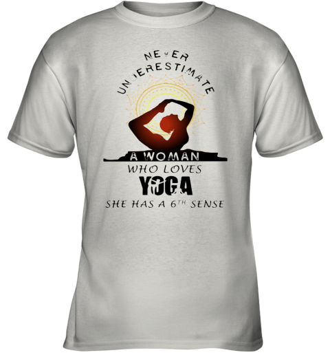 Never Underestimate A Woman Who Loves Yoga She Has A 6 Sense Youth T-Shirt