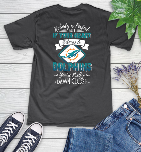 NFL Football Miami Dolphins Nobody Is Perfect But If Your Heart Belongs To Dolphins You're Pretty Damn Close Shirt Women's V-Neck T-Shirt 6