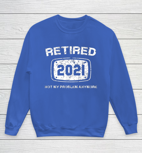 Retired 2021 Not My Problem Anymore Funny Gift Youth Sweatshirt 6