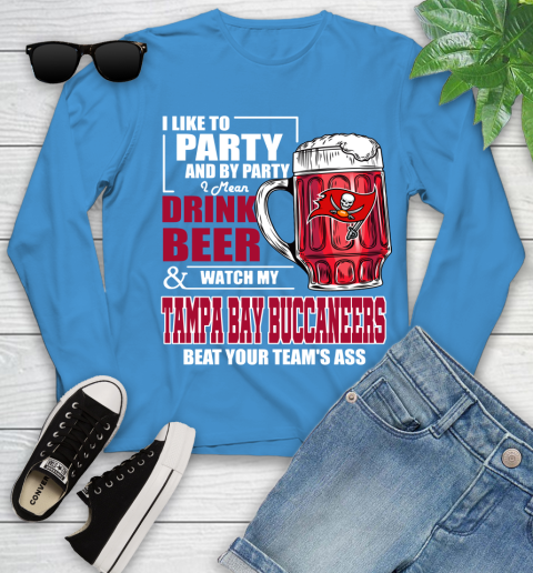 NFL I Like To Party And By Party I Mean Drink Beer and Watch My Tampa Bay Buccaneers Beat Your Team's Ass Football Youth Long Sleeve 8