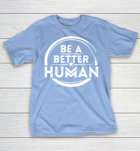 Be A Better Human Shirt T-Shirt 10