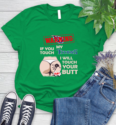 Tennessee Titans NFL Football Warning If You Touch My Team I Will Touch My Butt Women's T-Shirt 9