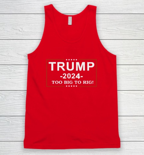 Trump 2024  TOO BIG TO RIG  Funny Trump Quote Tank Top 4