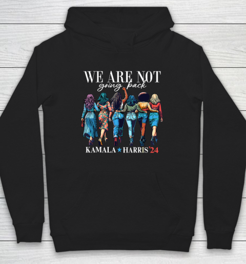 We Are Not Going Back Kamala Harris Waltz 24 Madam President Hoodie