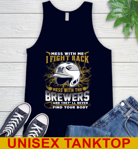 MLB Baseball Milwaukee Brewers Mess With Me I Fight Back Mess With My Team And They'll Never Find Your Body Shirt Tank Top 2