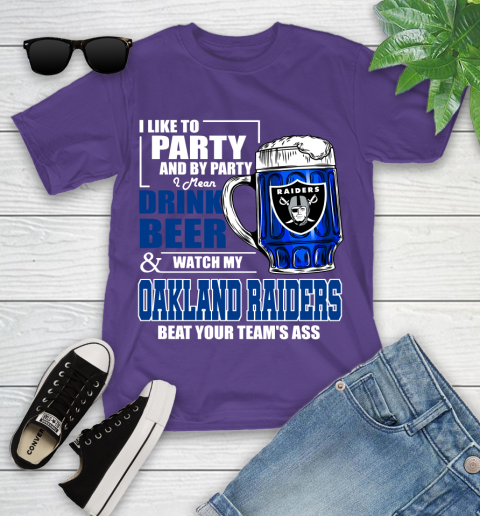 NFL I Like To Party And By Party I Mean Drink Beer and Watch My Oakland Raiders Beat Your Team's Ass Football Youth T-Shirt 3