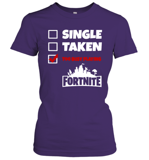 4bry single taken too busy playing fortnite battle royale shirts ladies t shirt 20 front purple