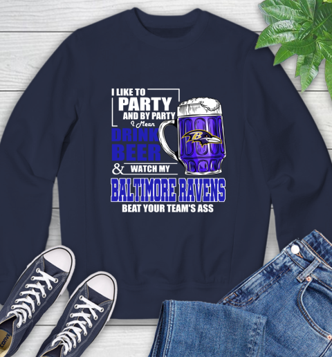 NFL I Like To Party And By Party I Mean Drink Beer and Watch My Baltimore Ravens Beat Your Team's Ass Football Sweatshirt 2