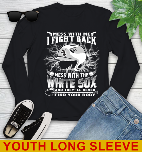 MLB Baseball Chicago White Sox Mess With Me I Fight Back Mess With My Team And They'll Never Find Your Body Shirt Youth Long Sleeve