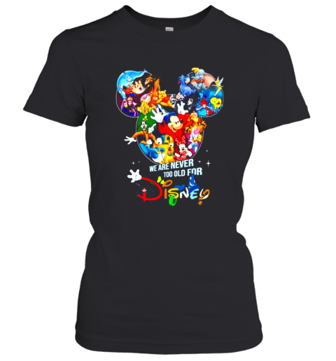 We Are Never Too Old For Disney Cartoon Women's T-Shirt