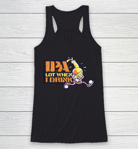 IPA Lot When I Drink Craft Beer Lover Brewing Drinkers Racerback Tank