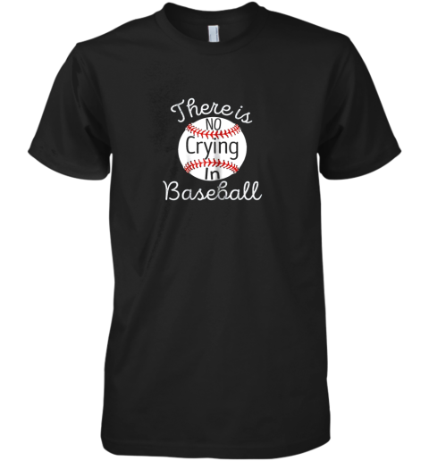 There Is No Crying In Baseball Little Legue Tball Premium Men's T-Shirt