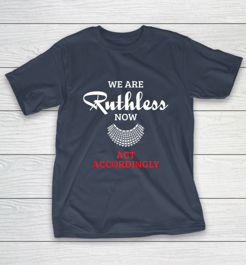 We Are Ruthless Now Act Accordingly T-Shirt 3