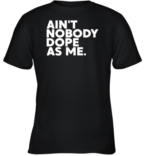 Ain't Nobody Dope As Me Youth T-Shirt