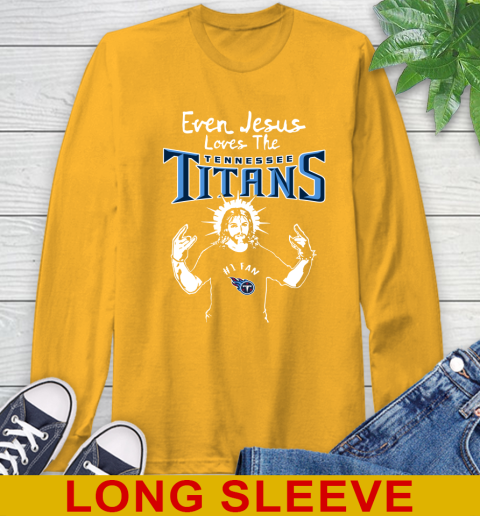 Tennessee Titans NFL Football Even Jesus Loves The Titans Shirt Long Sleeve T-Shirt 2