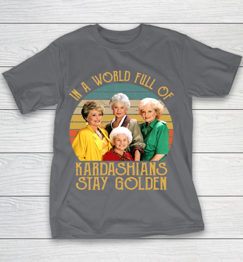 Golden Girls Tshirt In A World Full Of Kardashians Stay Golden Youth T-Shirt 5