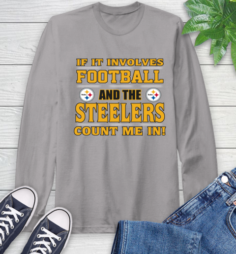 NFL If It Involves Football And The Pittsburgh Steelers Count Me In Sports Long Sleeve T-Shirt 6