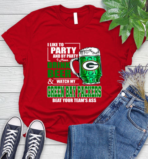 NFL I Like To Party And By Party I Mean Drink Beer and Watch My Green Bay Packers Beat Your Team's Ass Football Women's T-Shirt 13