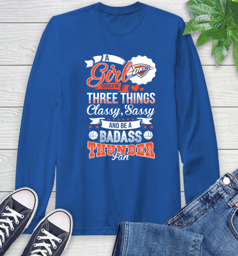 Oklahoma City Thunder NBA A Girl Should Be Three Things Classy Sassy And A Be Badass Fan Long Sleeve T-Shirt 10