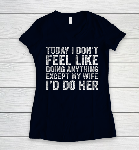 Today I Don t Feel Like Doing Anything Except My Wife Funny Women's V-Neck T-Shirt 2