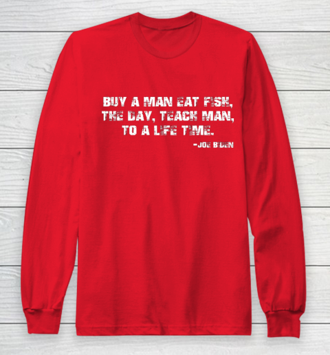 Biden Buy a man eat fish the day teach man to a life time Long Sleeve T-Shirt 7