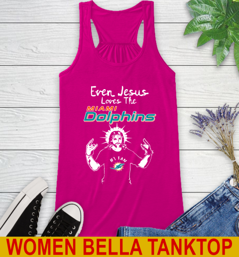 Miami Dolphins NFL Football Even Jesus Loves The Dolphins Shirt Racerback Tank 6