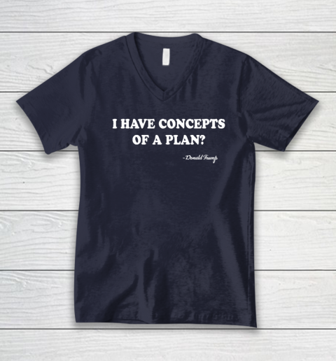 I Have Concepts Of A Plan Donald Trump V-Neck T-Shirt 2