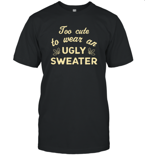 Too Cute To Wear An Ugly Sweater Unisex Jersey Tee