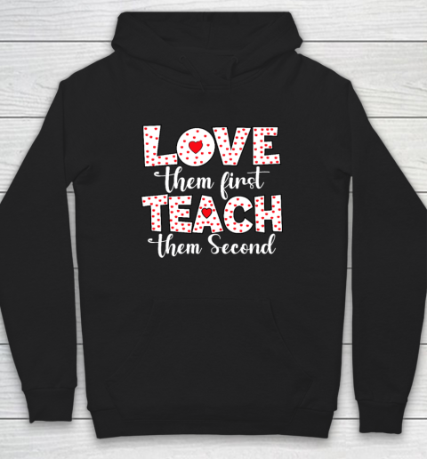 Love Them First, Teach Them Second  Inspirational Teacher Hoodie