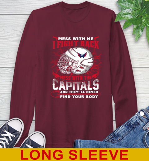 Washington Capitals Mess With Me I Fight Back Mess With My Team And They'll Never Find Your Body Shirt Long Sleeve T-Shirt 7