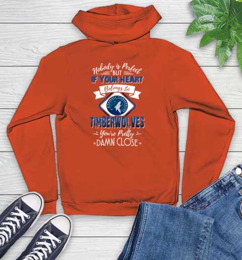 NBA Basketball Minnesota Timberwolves Nobody Is Perfect But If Your Heart Belongs To Timberwolves You're Pretty Damn Close Shirt Youth Hoodie 4